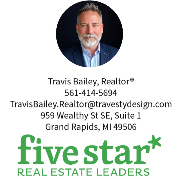 Travis Bailey, Realtor® 561-414-5694 TravisBailey.Realtor@travestydesign.com 959 Wealthy St SE, Suite 1 Grand Rapids, MI 49506